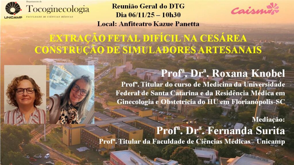 Card de divulgação da Reunião Geral do Departamento de Tocoginecologia da Unicamp, com o tema “Extração fetal difícil na cesárea: construção de simuladores artesanais”. O evento ocorre em 6 de novembro de 2025, às 10h30, no Anfiteatro Kazue Panetta. Participam a professora Roxana Knobel, da Universidade Federal de Santa Catarina, e a professora Fernanda Surita, da Faculdade de Ciências Médicas da Unicamp, que fará a mediação. O fundo mostra uma vista aérea do campus da Unicamp e há fotos das duas palestrantes.