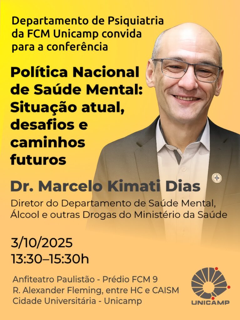 Cartaz de divulgação da conferência organizada pelo Departamento de Psiquiatria da FCM Unicamp.
Em destaque, foto do Dr. Marcelo Kimati Dias, sorridente, de óculos e paletó escuro.
O texto anuncia a palestra intitulada “Política Nacional de Saúde Mental: Situação atual, desafios e caminhos futuros”, que será ministrada por ele, diretor do Departamento de Saúde Mental, Álcool e outras Drogas do Ministério da Saúde.
O evento acontece em 3 de outubro de 2025, das 13h30 às 15h30, no Anfiteatro Paulistão – Prédio FCM 9, Rua Alexander Fleming, entre HC e CAISM, Cidade Universitária da Unicamp.
No canto inferior direito, aparece o logotipo da Unicamp.