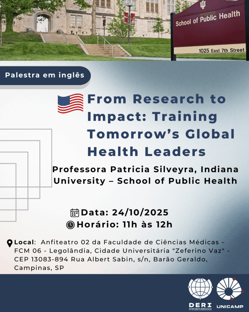 Card de divulgação de palestra em inglês intitulada “From Research to Impact: Training Tomorrow’s Global Health Leaders”, ministrada pela professora Patricia Silveyra, da Indiana University – School of Public Health. O evento ocorrerá em 24 de outubro de 2025, das 11h às 12h, no Anfiteatro 02 da Faculdade de Ciências Médicas da Unicamp, em Campinas (SP). Na parte superior, há uma foto da fachada da School of Public Health e, na parte inferior, os logotipos da DERI e da Unicamp.