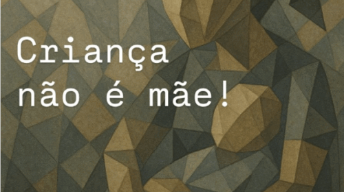 Ilustração geométrica em tons de marrom e azul representando uma figura feminina segurando um bebê no colo. Sobre a imagem, em letras brancas, está escrito “Criança não é mãe!” e, na parte inferior, “Nota de repúdio ao PDL 3/2025”.